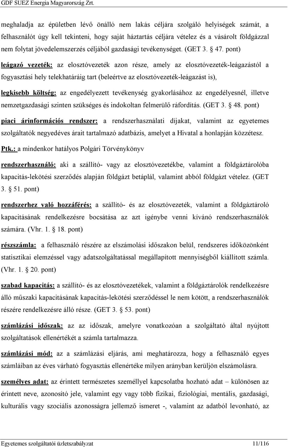 pont) leágazó vezeték: az elosztóvezeték azon része, amely az elosztóvezeték-leágazástól a fogyasztási hely telekhatáráig tart (beleértve az elosztóvezeték-leágazást is), legkisebb költség: az