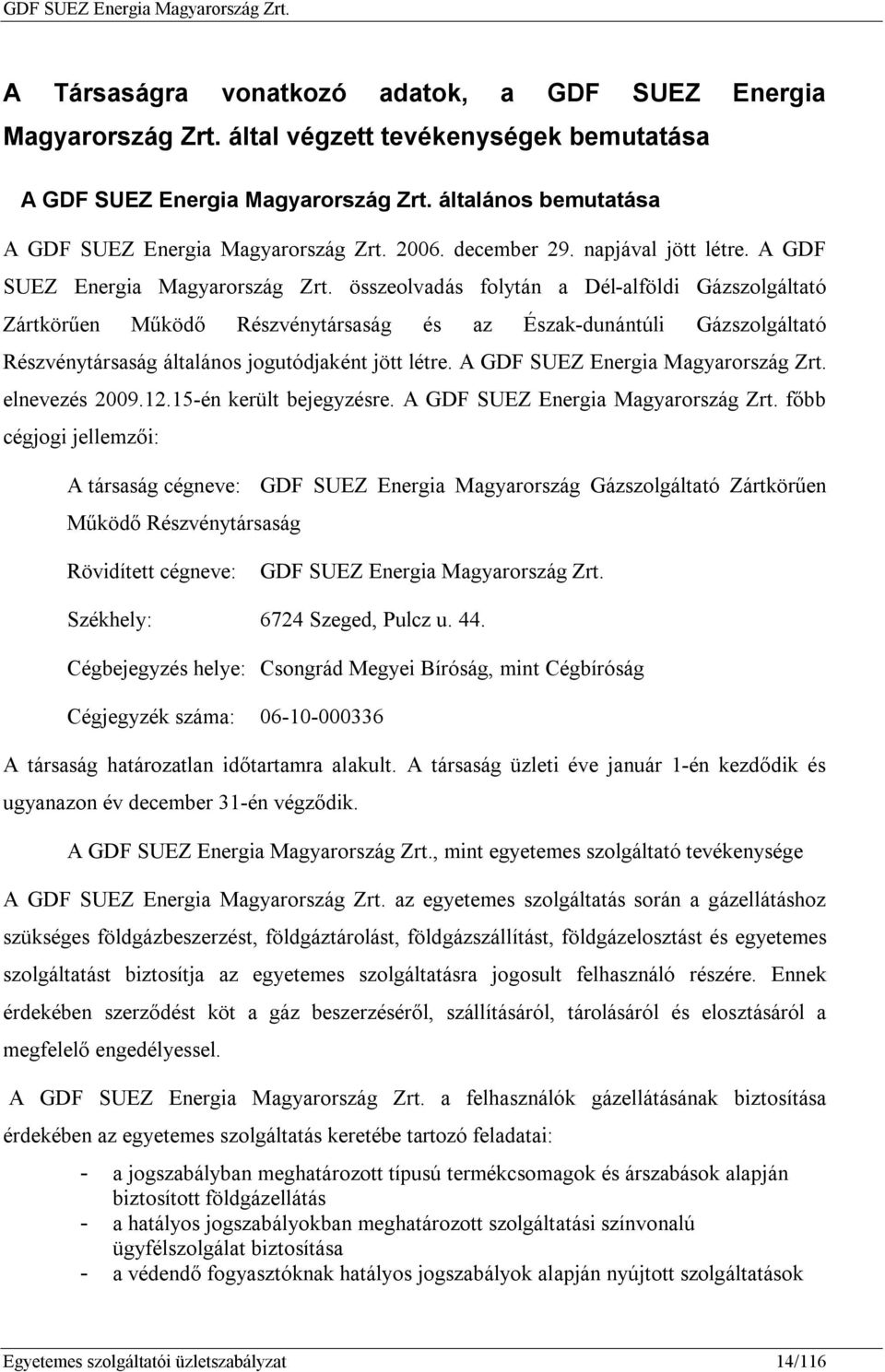 2006. december 29. napjával jött létre. A GDF SUEZ Energia Magyarország Zrt.