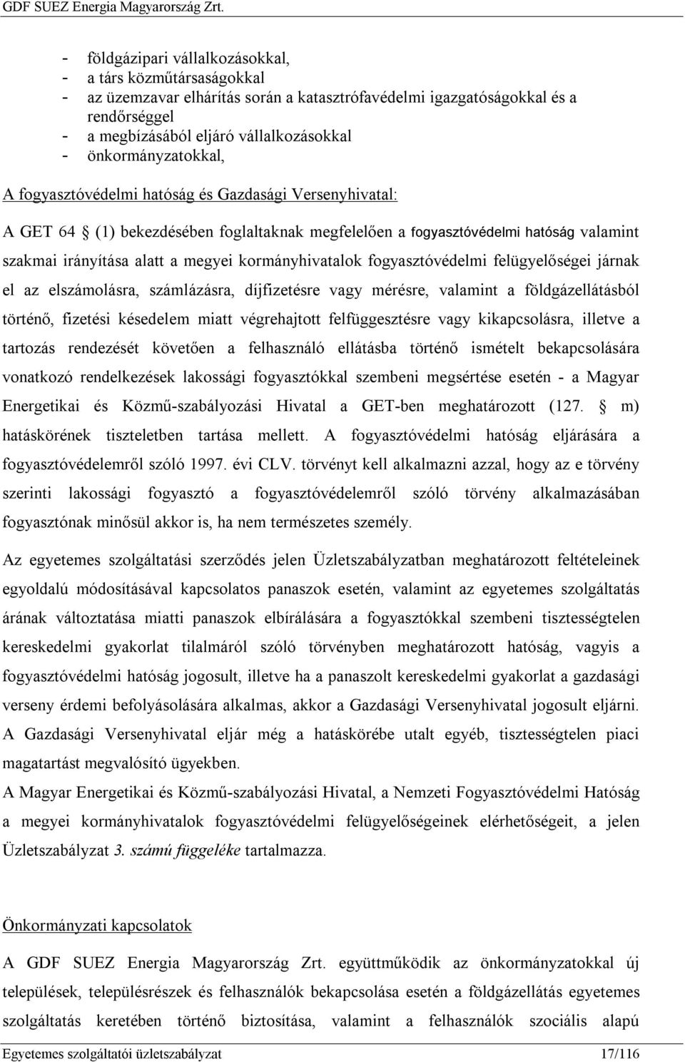 kormányhivatalok fogyasztóvédelmi felügyelőségei járnak el az elszámolásra, számlázásra, díjfizetésre vagy mérésre, valamint a földgázellátásból történő, fizetési késedelem miatt végrehajtott