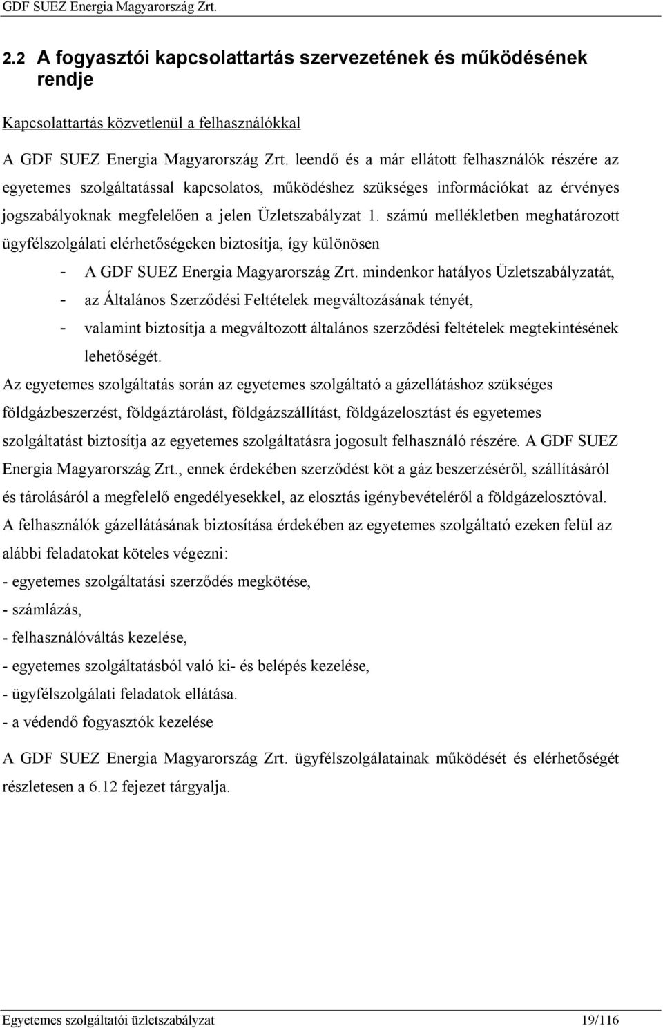 számú mellékletben meghatározott ügyfélszolgálati elérhetőségeken biztosítja, így különösen - A GDF SUEZ Energia Magyarország Zrt.