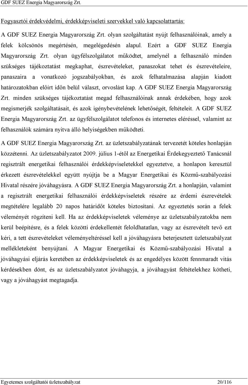 olyan ügyfélszolgálatot működtet, amelynél a felhasználó minden szükséges tájékoztatást megkaphat, észrevételeket, panaszokat tehet és észrevételeire, panaszaira a vonatkozó jogszabályokban, és azok