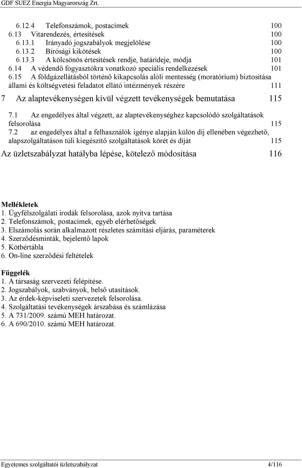 15 A földgázellátásból történő kikapcsolás alóli mentesség (moratórium) biztosítása állami és költségvetési feladatot ellátó intézmények részére 111 7 Az alaptevékenységen kívül végzett tevékenységek