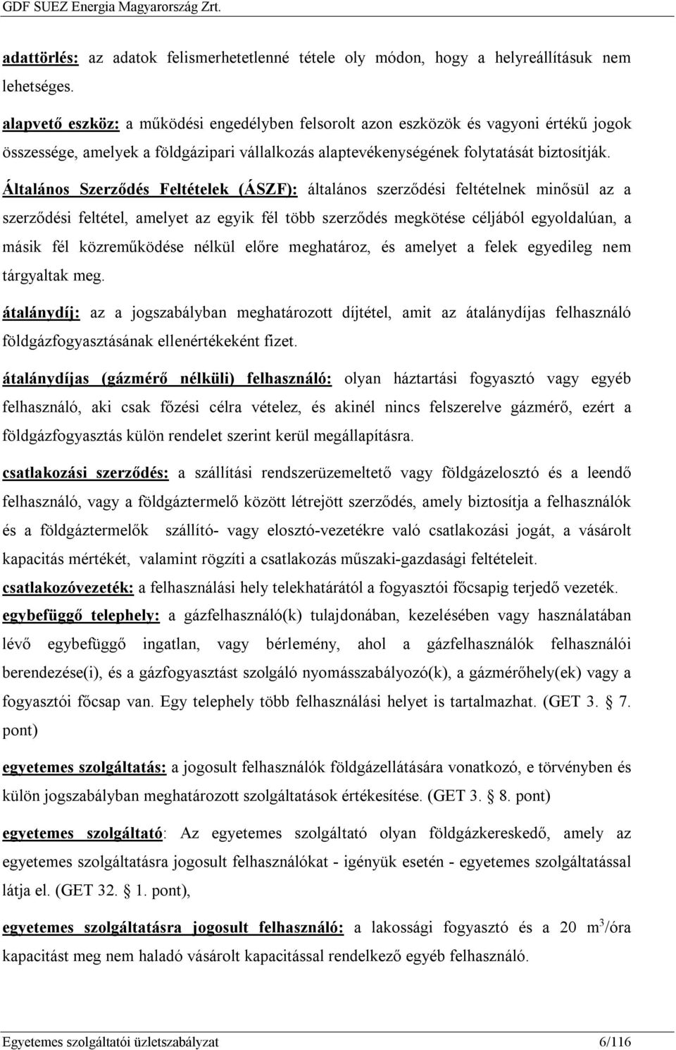 Általános Szerződés Feltételek (ÁSZF): általános szerződési feltételnek minősül az a szerződési feltétel, amelyet az egyik fél több szerződés megkötése céljából egyoldalúan, a másik fél közreműködése