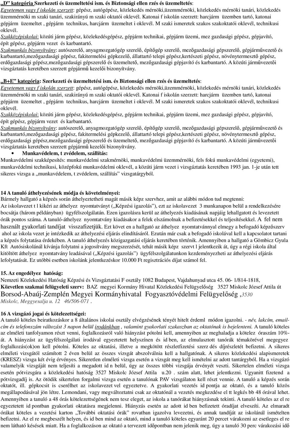 szakirányú mszaki oktatói oklevél. Katonai fiskolán szerzett: harcjárm üzemben tartó, katonai gépjárm üzemeltet, gépjárm technikus, harcjárm üzemelteti oklevél.