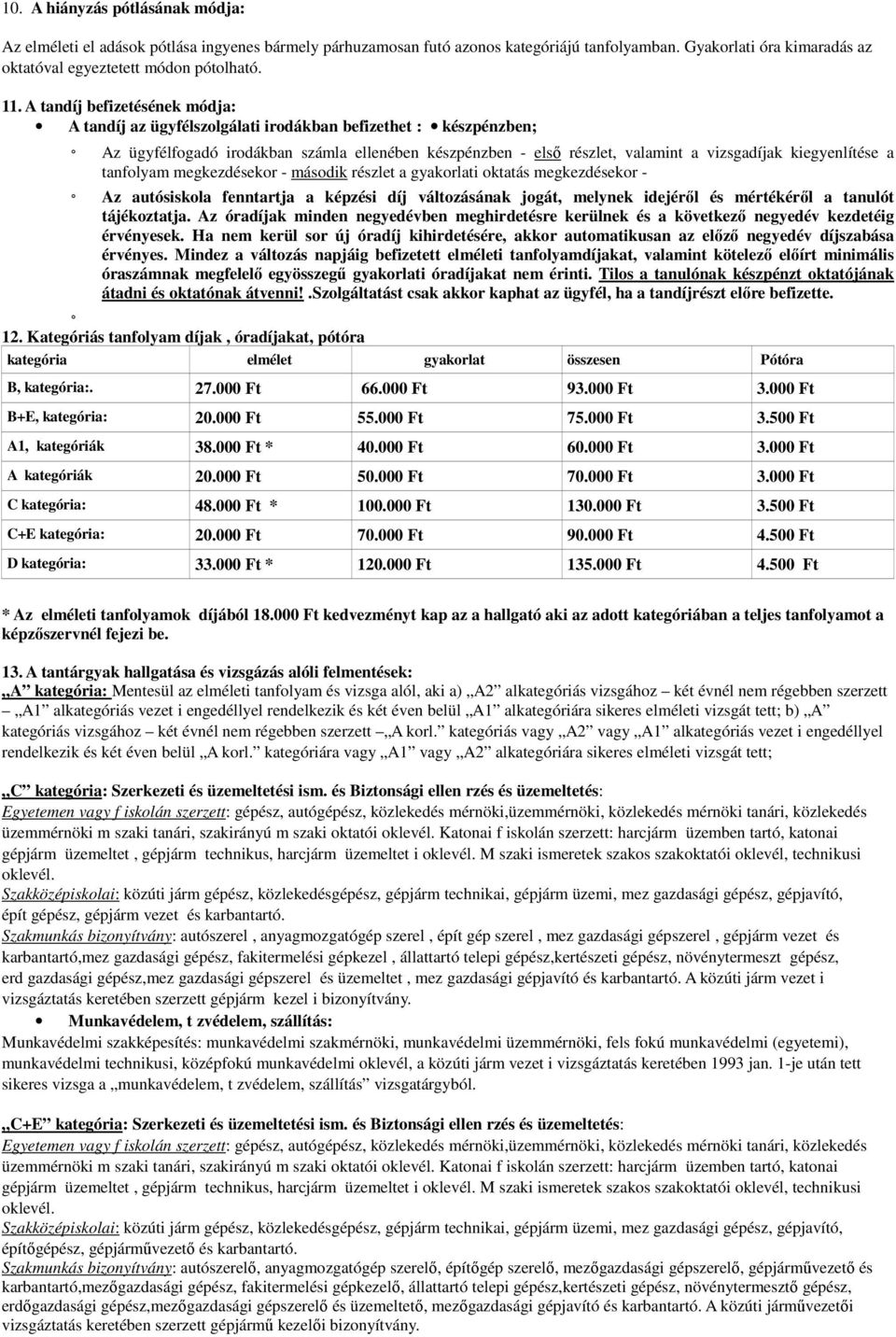 kiegyenlítése a tanfolyam megkezdésekor - második részlet a gyakorlati oktatás megkezdésekor - Az autósiskola fenntartja a képzési díj változásának jogát, melynek idejéről és mértékéről a tanulót