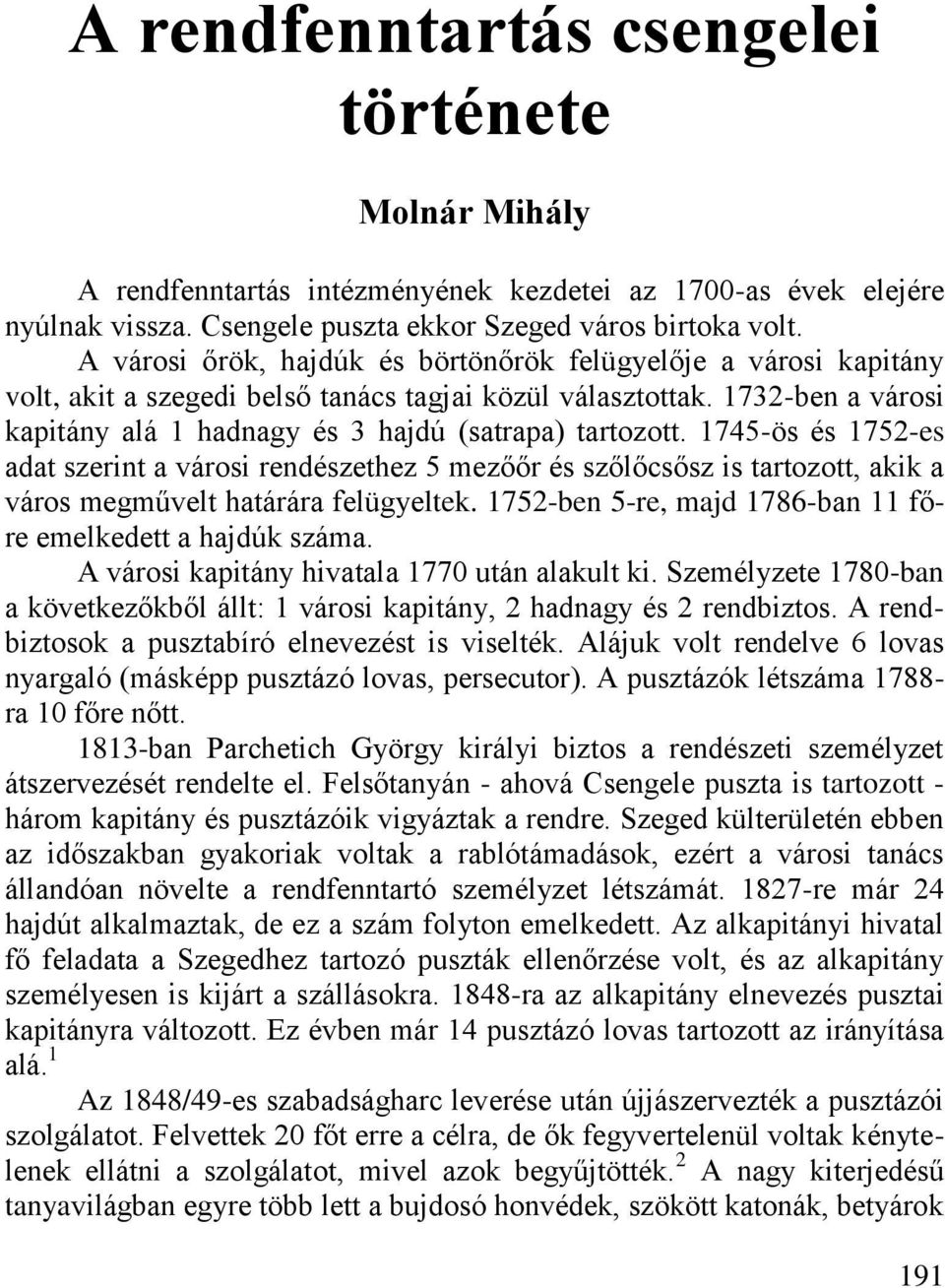 1745-ös és 1752-es adat szerint a városi rendészethez 5 mezőőr és szőlőcsősz is tartozott, akik a város megművelt határára felügyeltek. 1752-ben 5-re, majd 1786-ban 11 főre emelkedett a hajdúk száma.