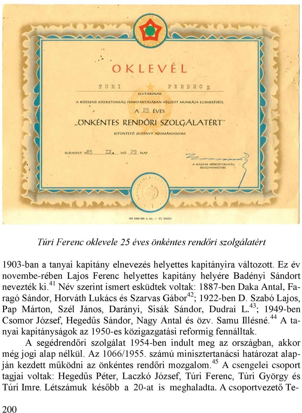 41 Név szerint ismert esküdtek voltak: 1887-ben Daka Antal, Faragó Sándor, Horváth Lukács és Szarvas Gábor 42 ; 1922-ben D. Szabó Lajos, Pap Márton, Szél János, Darányi, Sisák Sándor, Dudrai L.