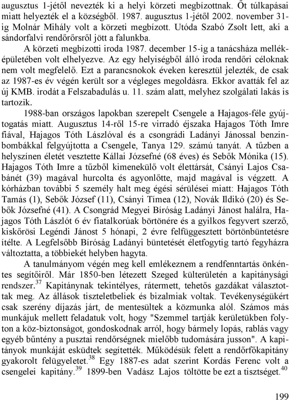 Az egy helyiségből álló iroda rendőri céloknak nem volt megfelelő. Ezt a parancsnokok éveken keresztül jelezték, de csak az 1987-es év végén került sor a végleges megoldásra.