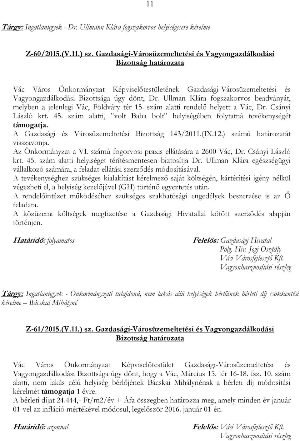 Ullman Klára fogszakorvos beadványát, melyben a jelenlegi Vác, Földváry tér 15. szám alatti rendelő helyett a Vác, Dr. Csányi László krt. 45.