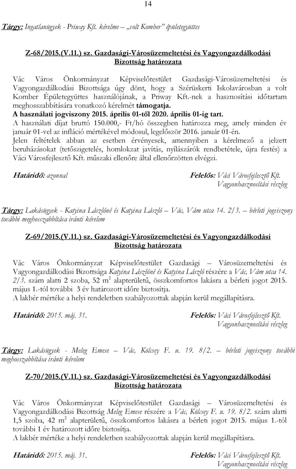 -nek a hasznosítási időtartam meghosszabbítására vonatkozó kérelmét támogatja. A használati jogviszony 2015. április 01-től 2020. április 01-ig tart. A használati díjat bruttó 150.