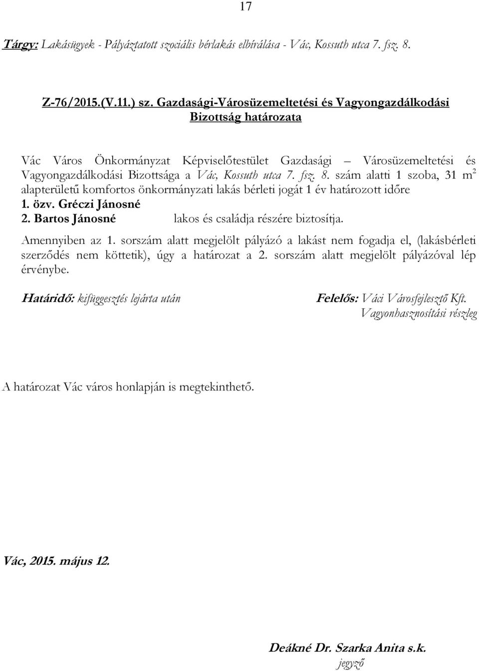 szám alatti 1 szoba, 31 m 2 alapterületű komfortos önkormányzati lakás bérleti jogát 1 év határozott időre 1. özv. Gréczi Jánosné 2. Bartos Jánosné lakos és családja részére biztosítja.