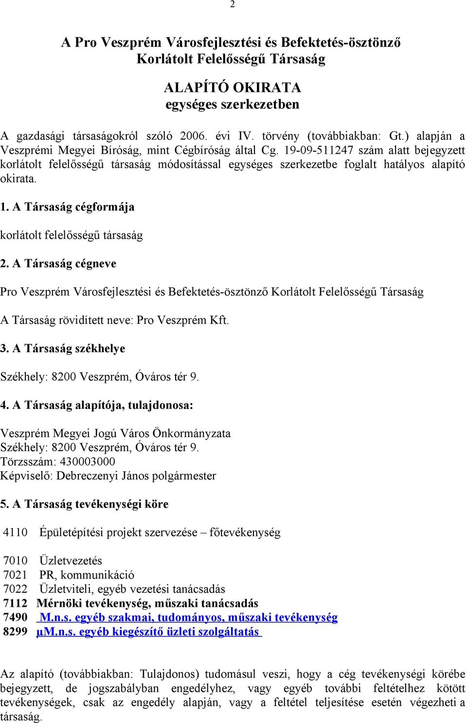 A Társaság cégneve Pro Veszprém Városfejlesztési és Befektetés-ösztönző Korlátolt Felelősségű Társaság A Társaság rövidített neve: Pro Veszprém Kft. 3.