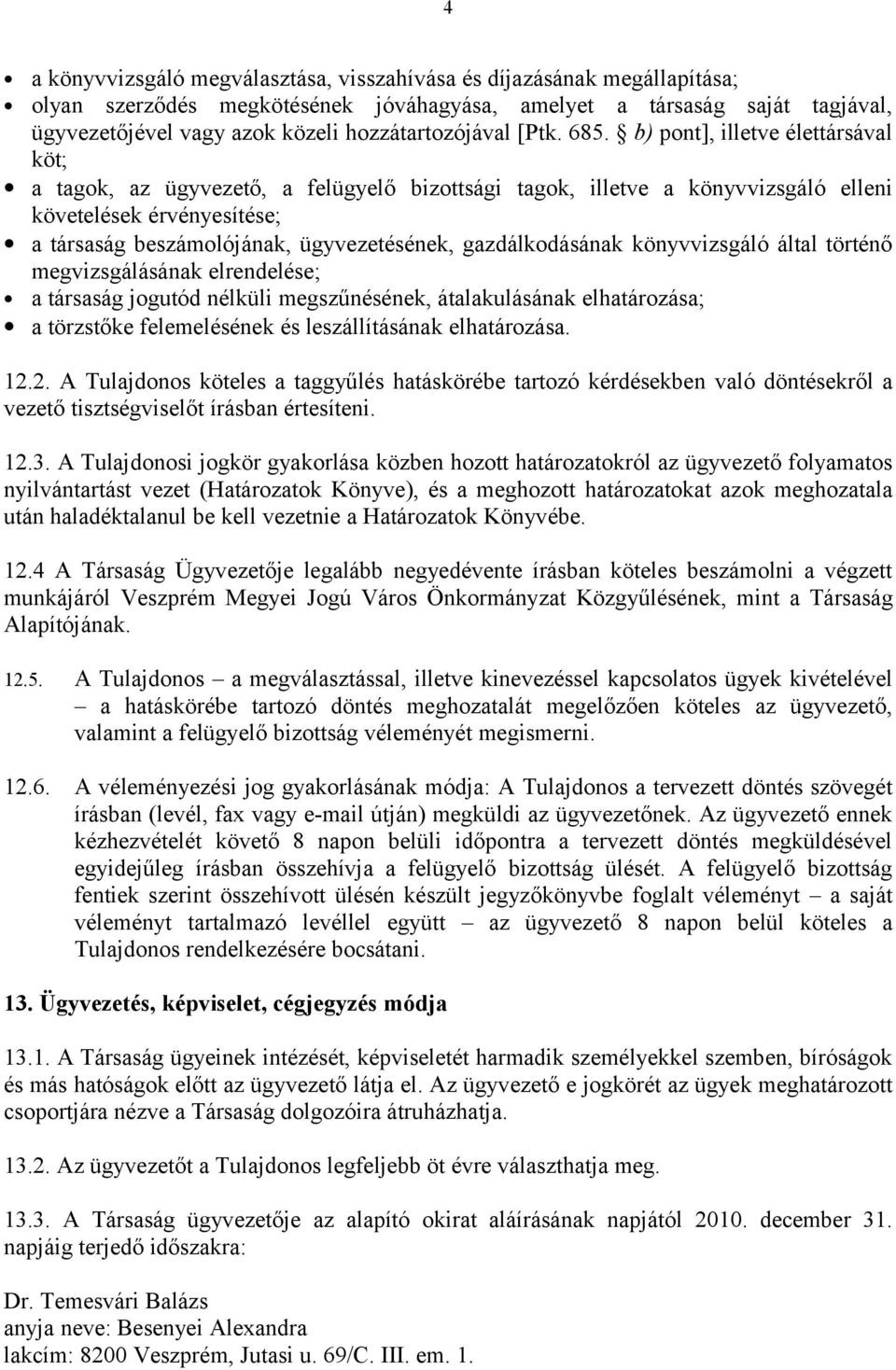 b) pont], illetve élettársával köt; a tagok, az ügyvezető, a felügyelő bizottsági tagok, illetve a könyvvizsgáló elleni követelések érvényesítése; a társaság beszámolójának, ügyvezetésének,