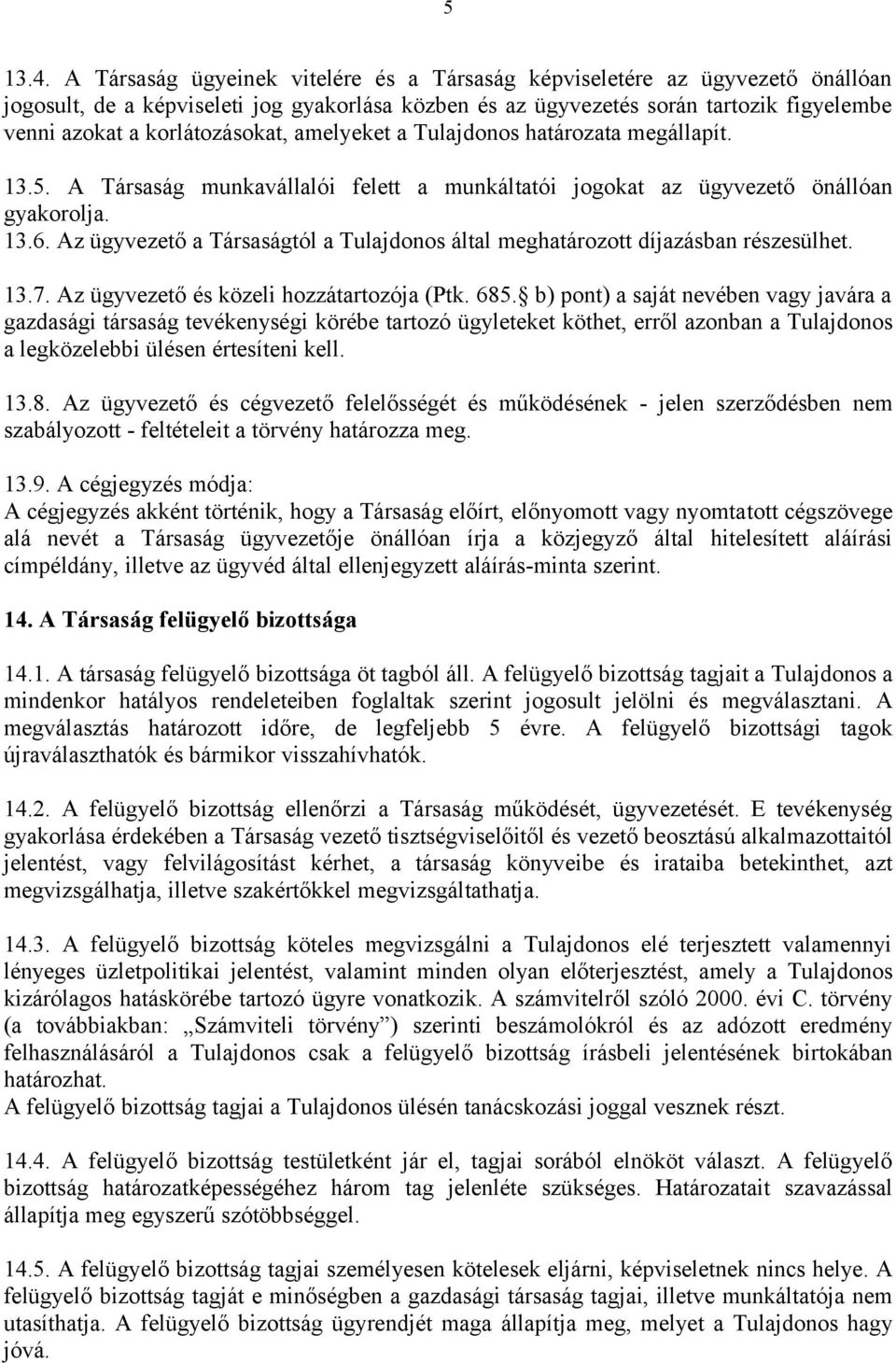 korlátozásokat, amelyeket a Tulajdonos határozata megállapít. 13.5. A Társaság munkavállalói felett a munkáltatói jogokat az ügyvezető önállóan gyakorolja. 13.6.