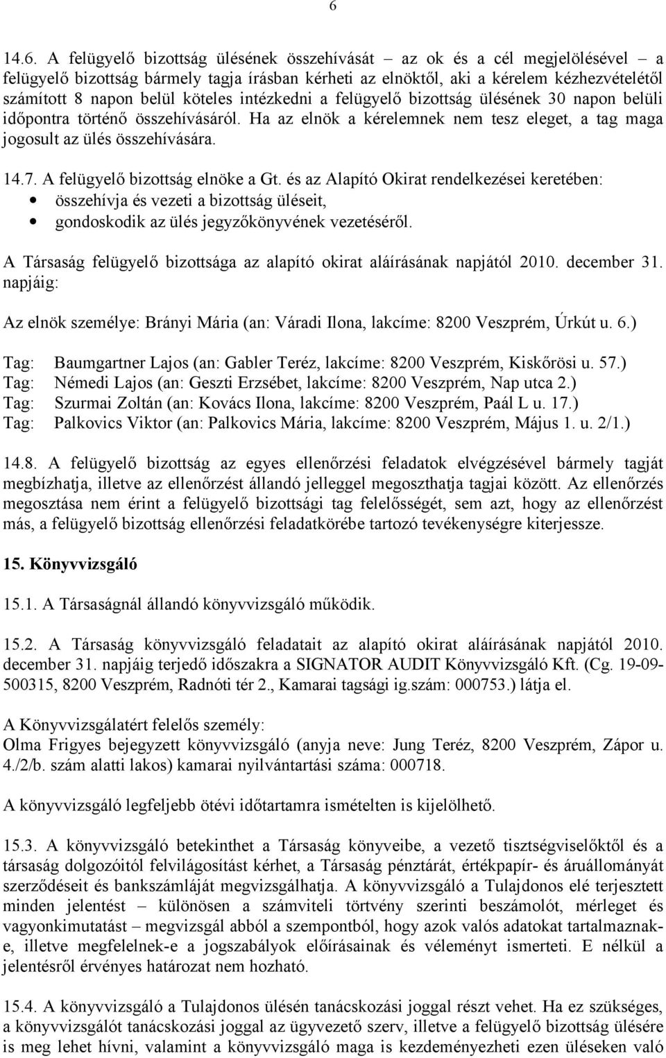 A felügyelő bizottság elnöke a Gt. és az Alapító Okirat rendelkezései keretében: összehívja és vezeti a bizottság üléseit, gondoskodik az ülés jegyzőkönyvének vezetéséről.