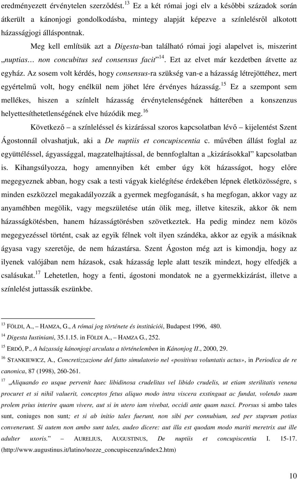 Az sosem volt kérdés, hogy consensus-ra szükség van-e a házasság létrejöttéhez, mert egyértelmű volt, hogy enélkül nem jöhet lére érvényes házasság.