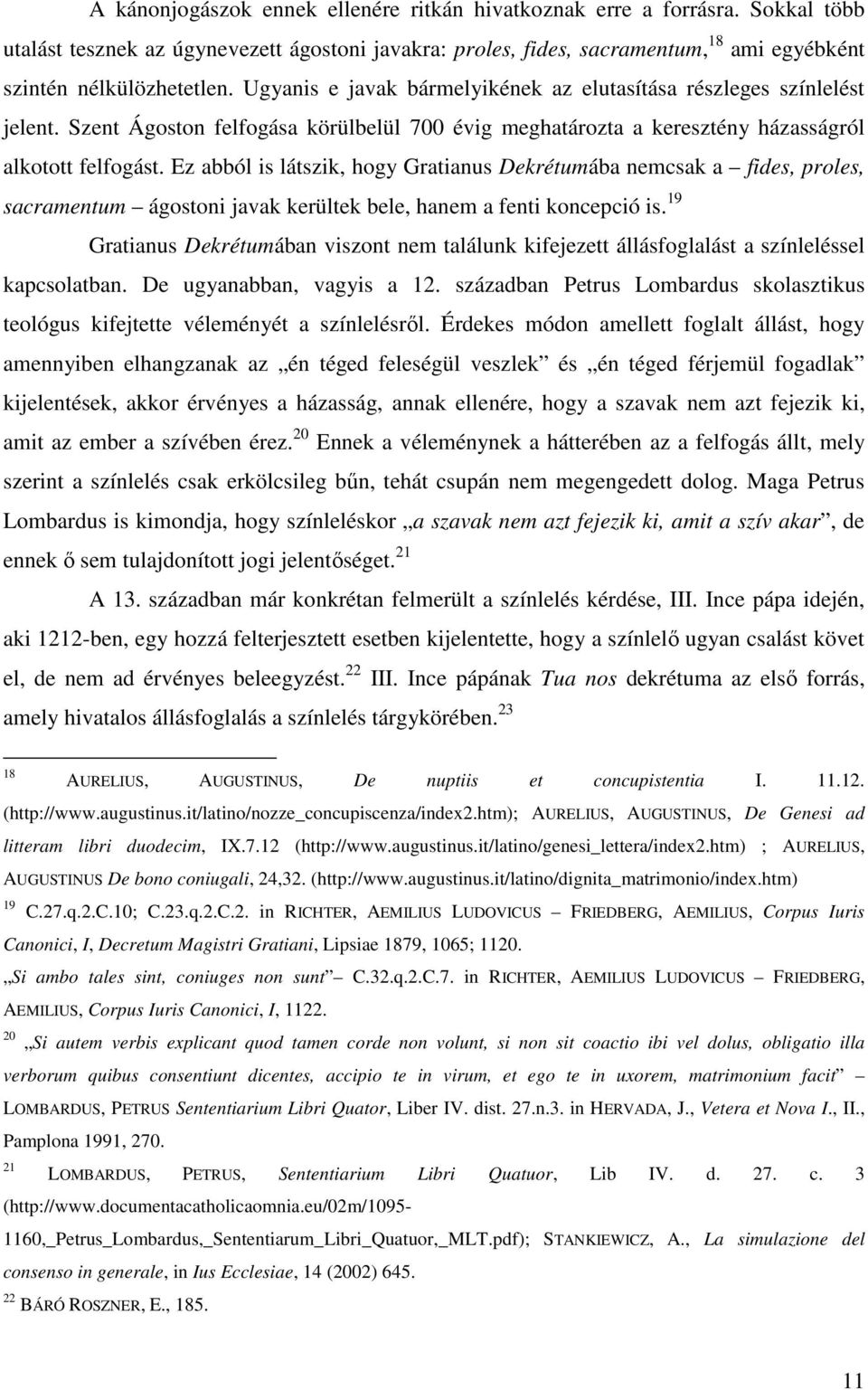 Ez abból is látszik, hogy Gratianus Dekrétumába nemcsak a fides, proles, sacramentum ágostoni javak kerültek bele, hanem a fenti koncepció is.