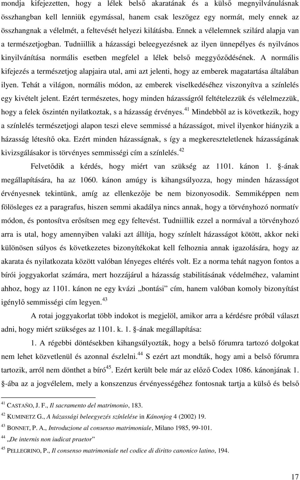 Tudniillik a házassági beleegyezésnek az ilyen ünnepélyes és nyilvános kinyilvánítása normális esetben megfelel a lélek belső meggyőződésének.