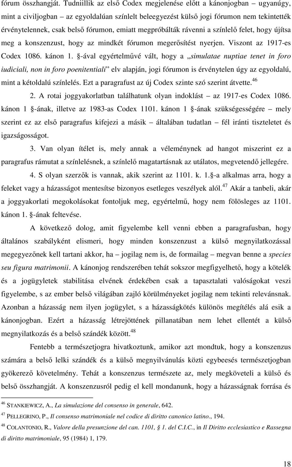 emiatt megpróbálták rávenni a színlelő felet, hogy újítsa meg a konszenzust, hogy az mindkét fórumon megerősítést nyerjen. Viszont az 1917-es Codex 1086. kánon 1.