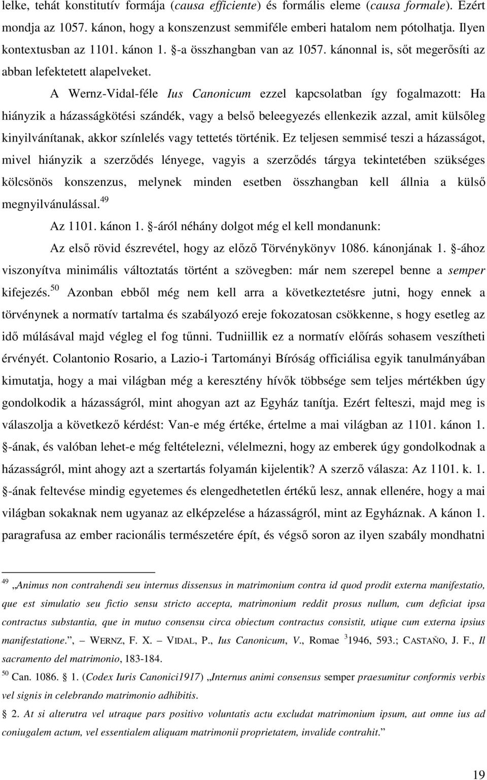 A Wernz-Vidal-féle Ius Canonicum ezzel kapcsolatban így fogalmazott: Ha hiányzik a házasságkötési szándék, vagy a belső beleegyezés ellenkezik azzal, amit külsőleg kinyilvánítanak, akkor színlelés