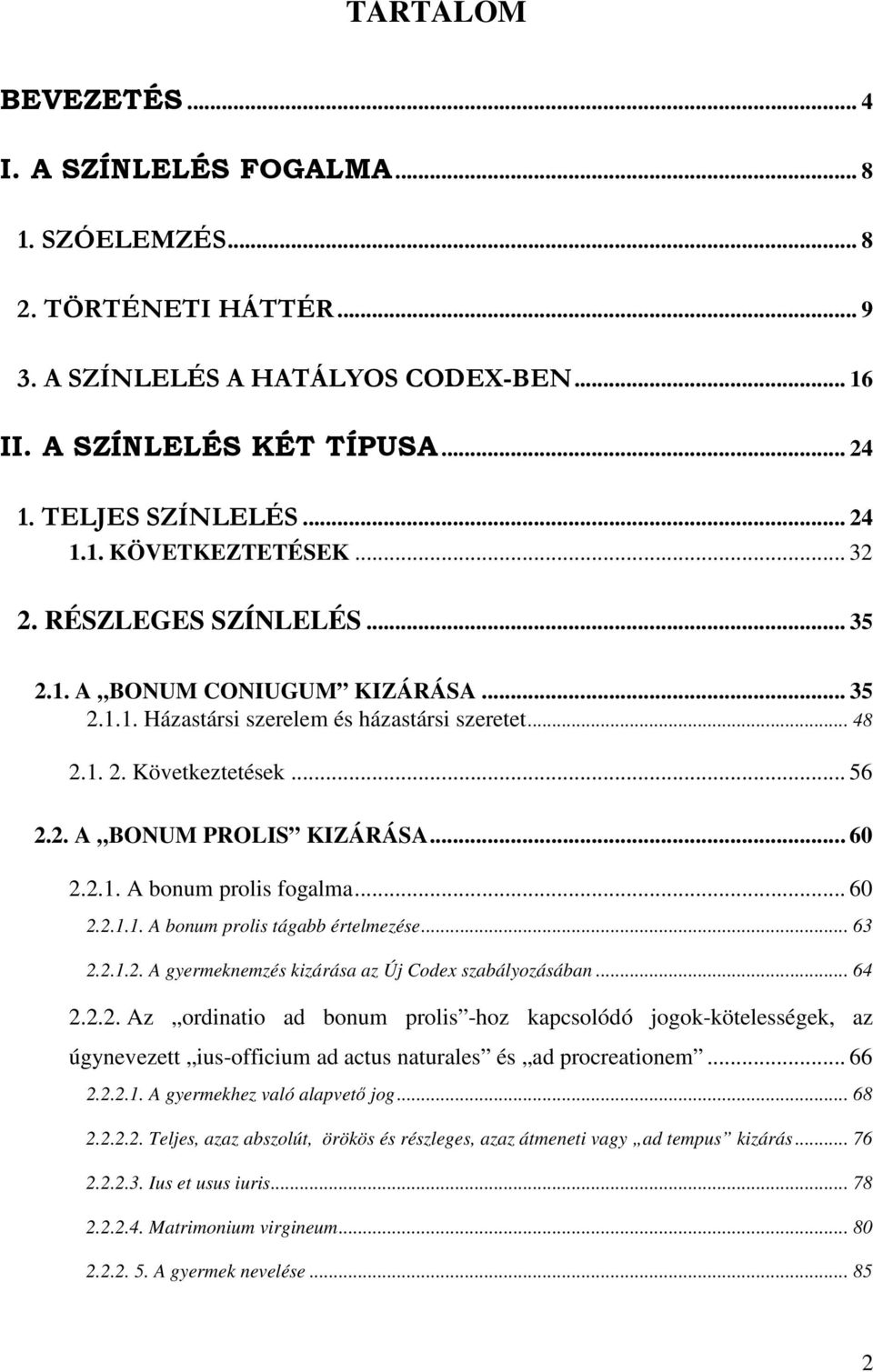 .. 60 2.2.1.1. A bonum prolis tágabb értelmezése... 63 2.2.1.2. A gyermeknemzés kizárása az Új Codex szabályozásában... 64 2.2.2. Az ordinatio ad bonum prolis -hoz kapcsolódó jogok-kötelességek, az úgynevezett ius-officium ad actus naturales és ad procreationem.