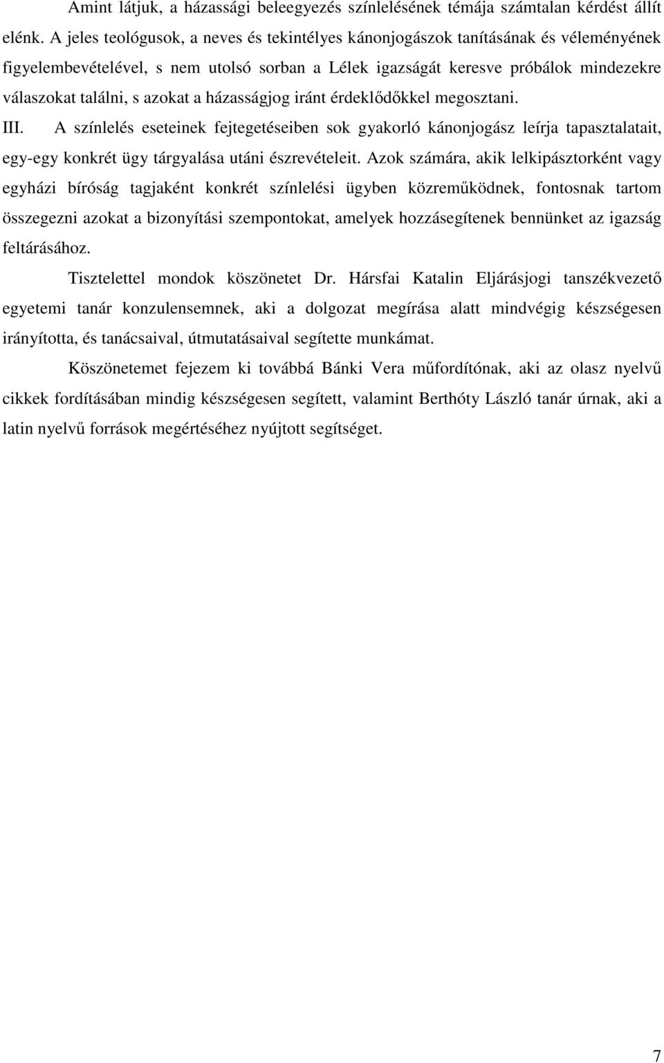 azokat a házasságjog iránt érdeklődőkkel megosztani. III. A színlelés eseteinek fejtegetéseiben sok gyakorló kánonjogász leírja tapasztalatait, egy-egy konkrét ügy tárgyalása utáni észrevételeit.