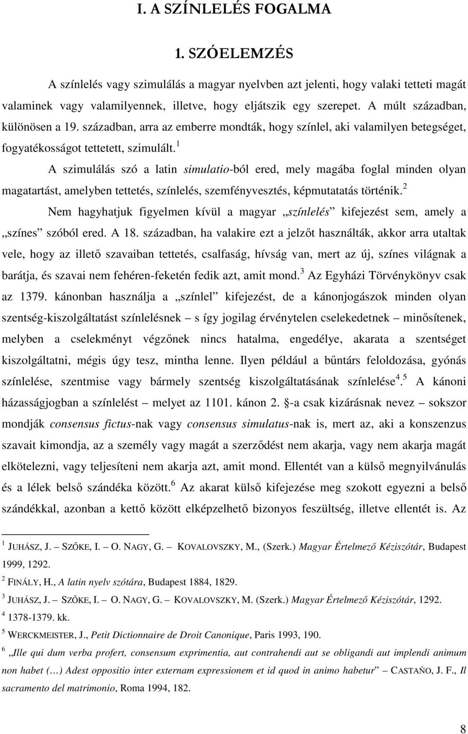 1 A szimulálás szó a latin simulatio-ból ered, mely magába foglal minden olyan magatartást, amelyben tettetés, színlelés, szemfényvesztés, képmutatatás történik.