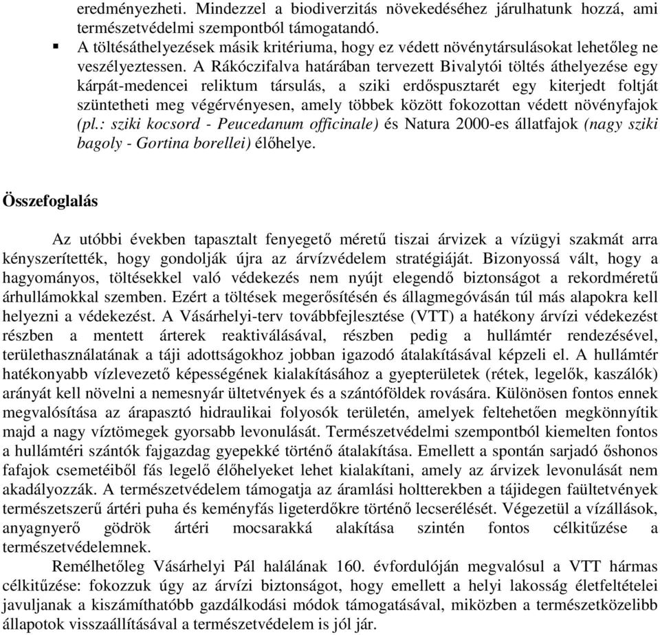 A Rákóczifalva határában tervezett Bivalytói töltés áthelyezése egy kárpát-medencei reliktum társulás, a sziki erdıspusztarét egy kiterjedt foltját szüntetheti meg végérvényesen, amely többek között