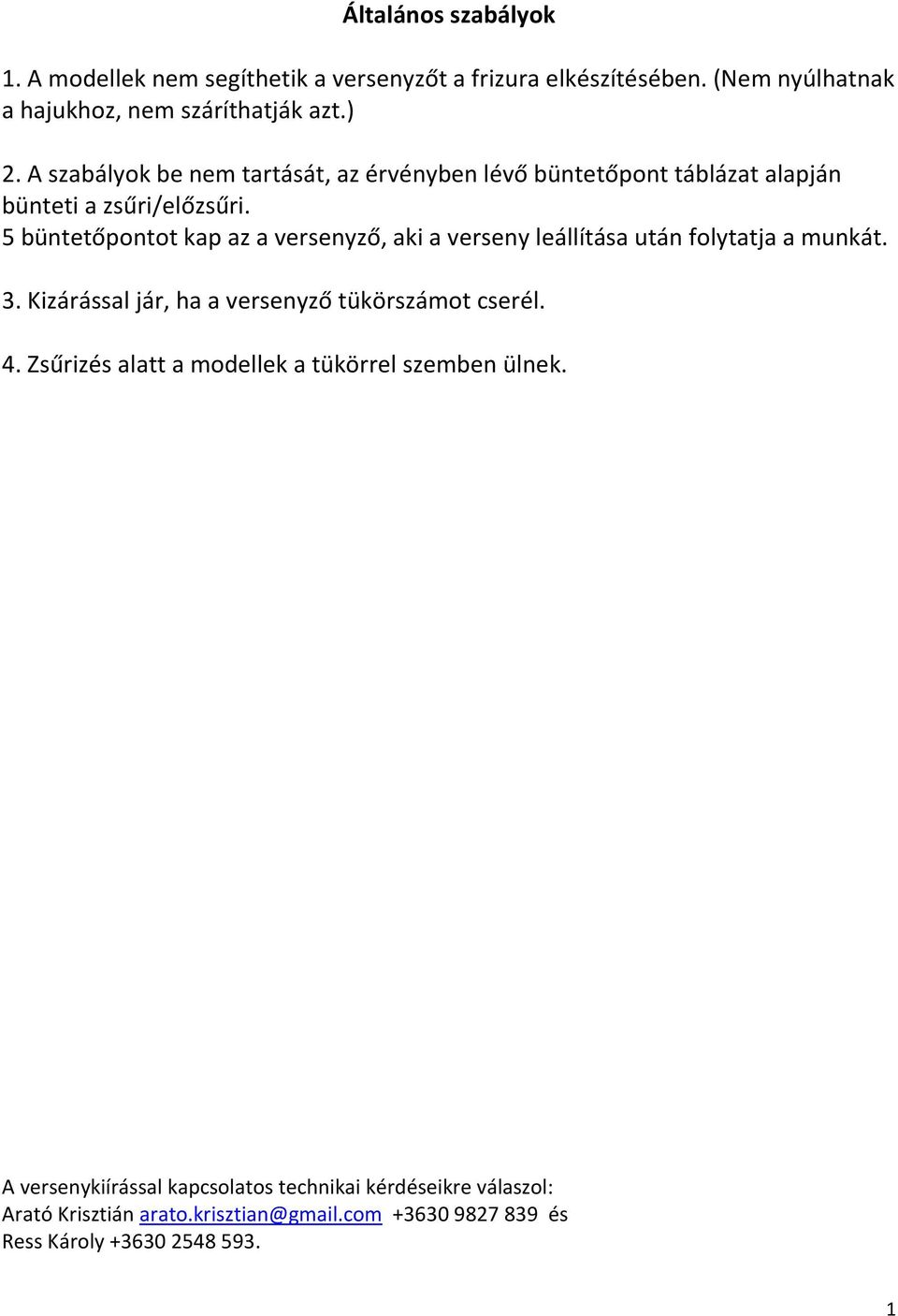 5 büntetőpontot kap az a versenyző, aki a verseny leállítása után folytatja a munkát. 3. Kizárással jár, ha a versenyző tükörszámot cserél. 4.