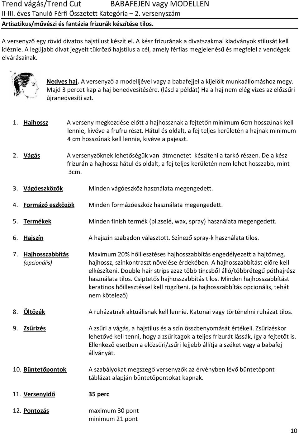 A legújabb divat jegyeit tükröző hajstílus a cél, amely férfias megjelenésű és megfelel a vendégek elvárásainak. Nedves haj.
