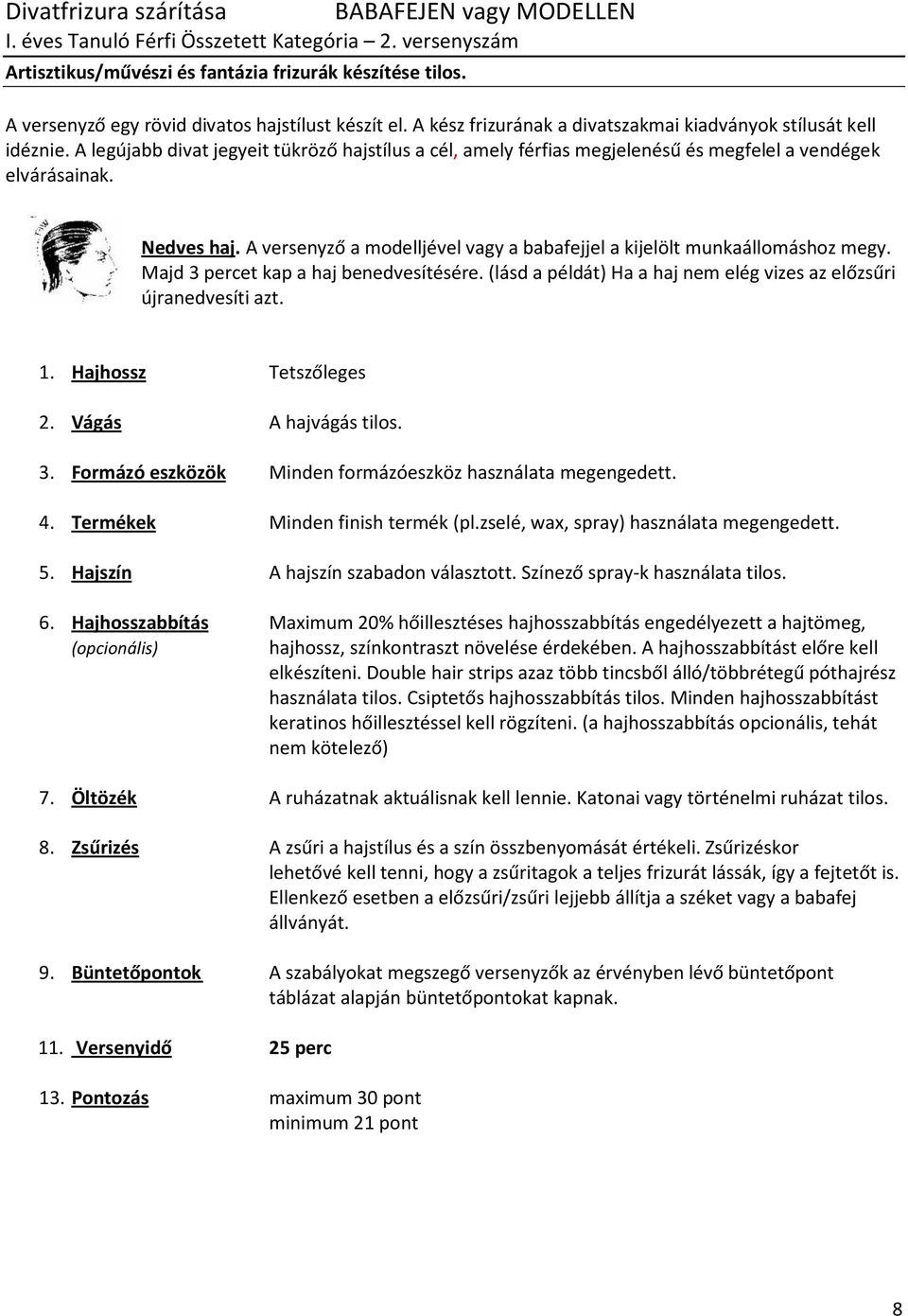 A legújabb divat jegyeit tükröző hajstílus a cél, amely férfias megjelenésű és megfelel a vendégek elvárásainak. Nedves haj.