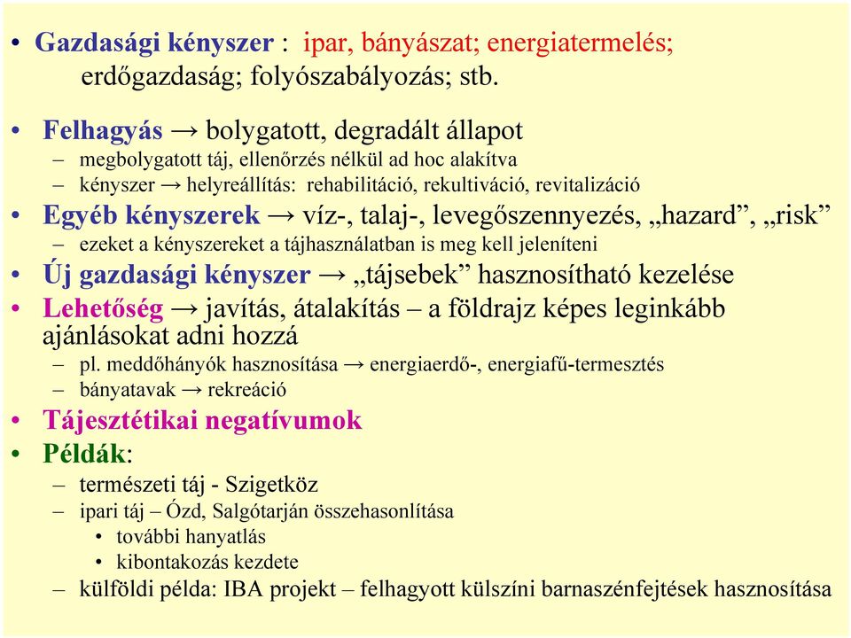 levegőszennyezés, hazard, risk ezeket a kényszereket a tájhasználatban is meg kell jeleníteni Új gazdasági kényszer tájsebek hasznosítható kezelése Lehetőség javítás, átalakítás a földrajz képes