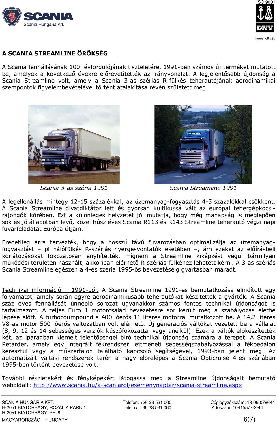 Scania 3-as széria 1991 Scania Streamline 1991 A légellenállás mintegy 12-15 százalékkal, az üzemanyag-fogyasztás 4-5 százalékkal csökkent.