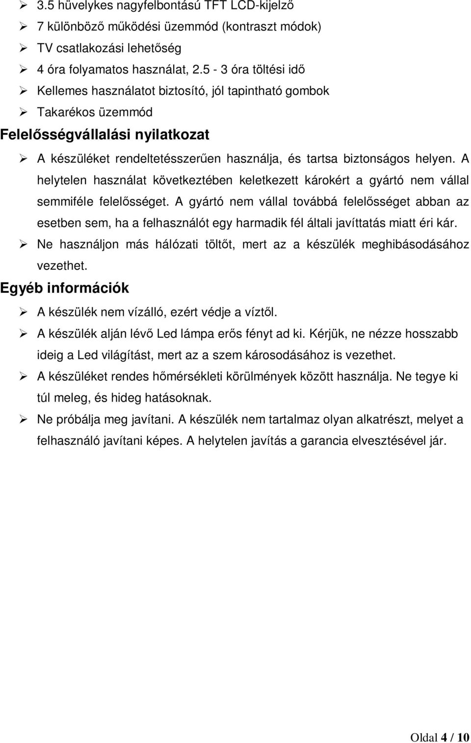 A helytelen használat következtében keletkezett károkért a gyártó nem vállal semmiféle felelsséget.