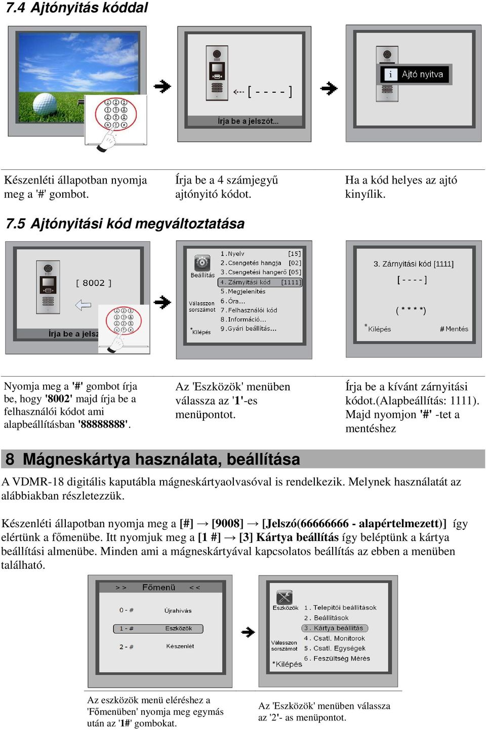 Írja be a kívánt zárnyitási kódot.(alapbeállítás: 1111). Majd nyomjon '#' -tet a mentéshez 8 Mágneskártya használata, beállítása A VDMR-18 digitális kaputábla mágneskártyaolvasóval is rendelkezik.