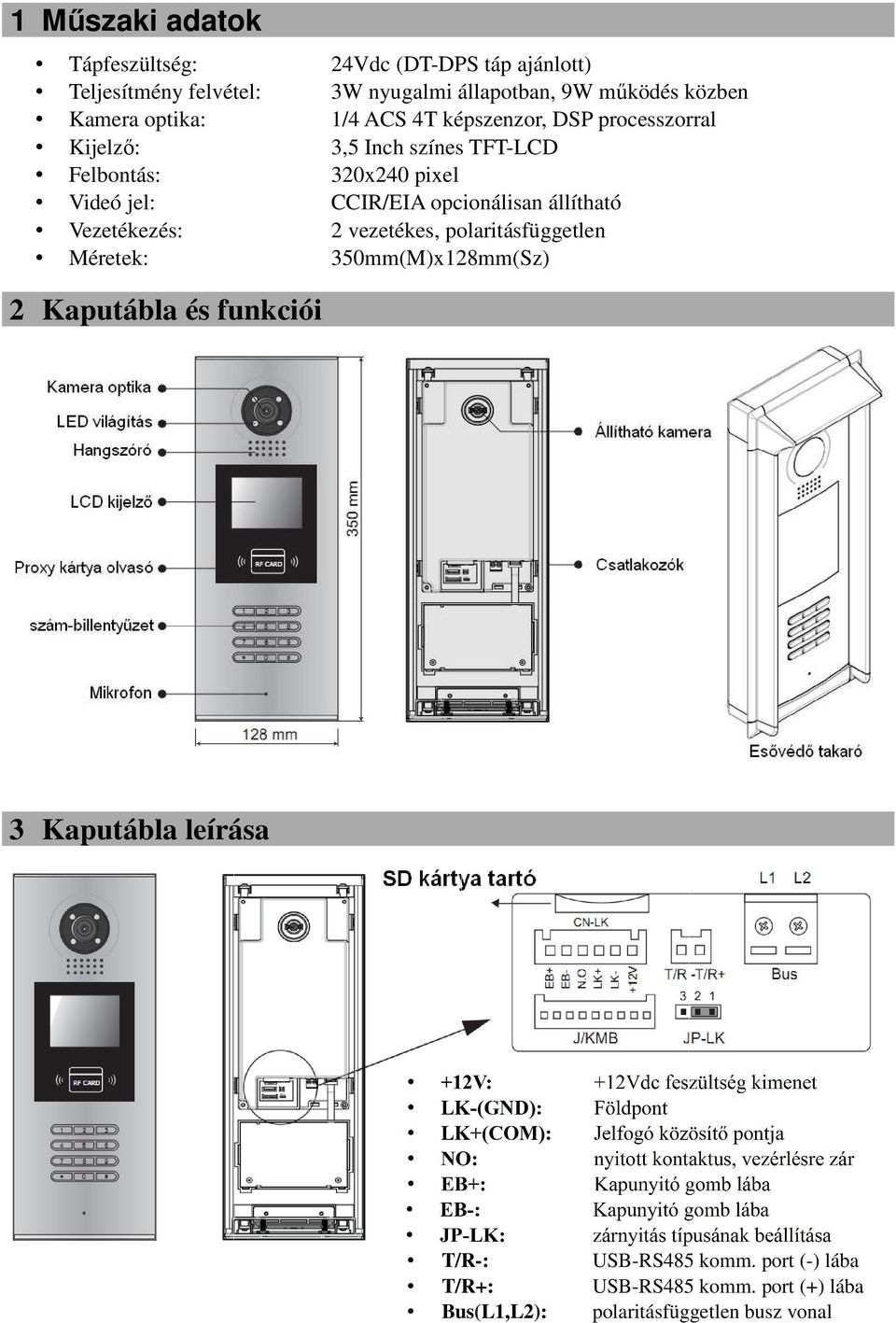 CCIR/EIA opcionálisan állítható Vezetékezés: 2 vezetékes, polaritásfüggetlen Méretek: 350mm(M)x128mm(Sz) 2 Kaputábla és