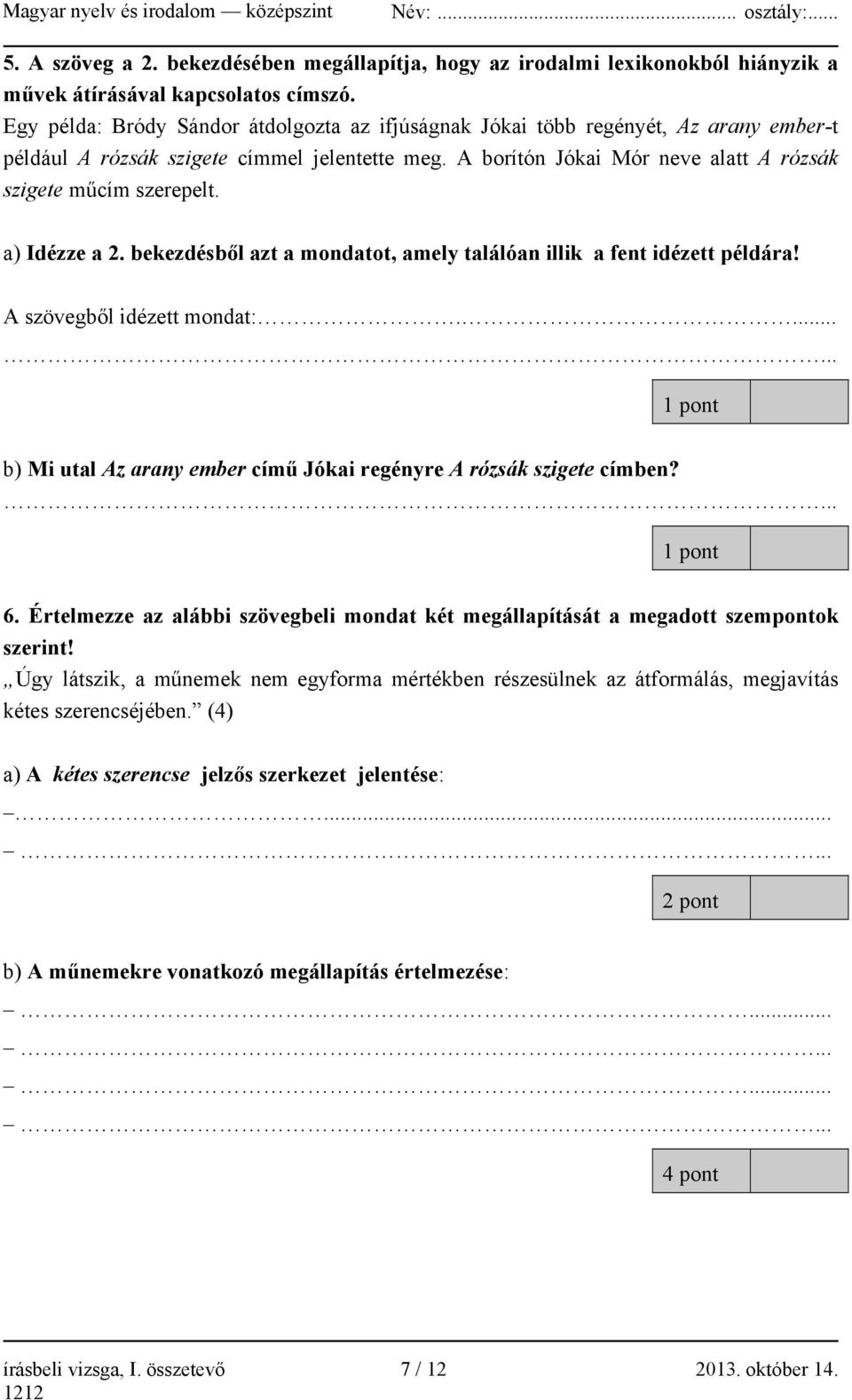 a) Idézze a 2. bekezdésből azt a mondatot, amely találóan illik a fent idézett példára! A szövegből idézett mondat:....... 1 pont b) Mi utal Az arany ember című Jókai regényre A rózsák szigete címben?