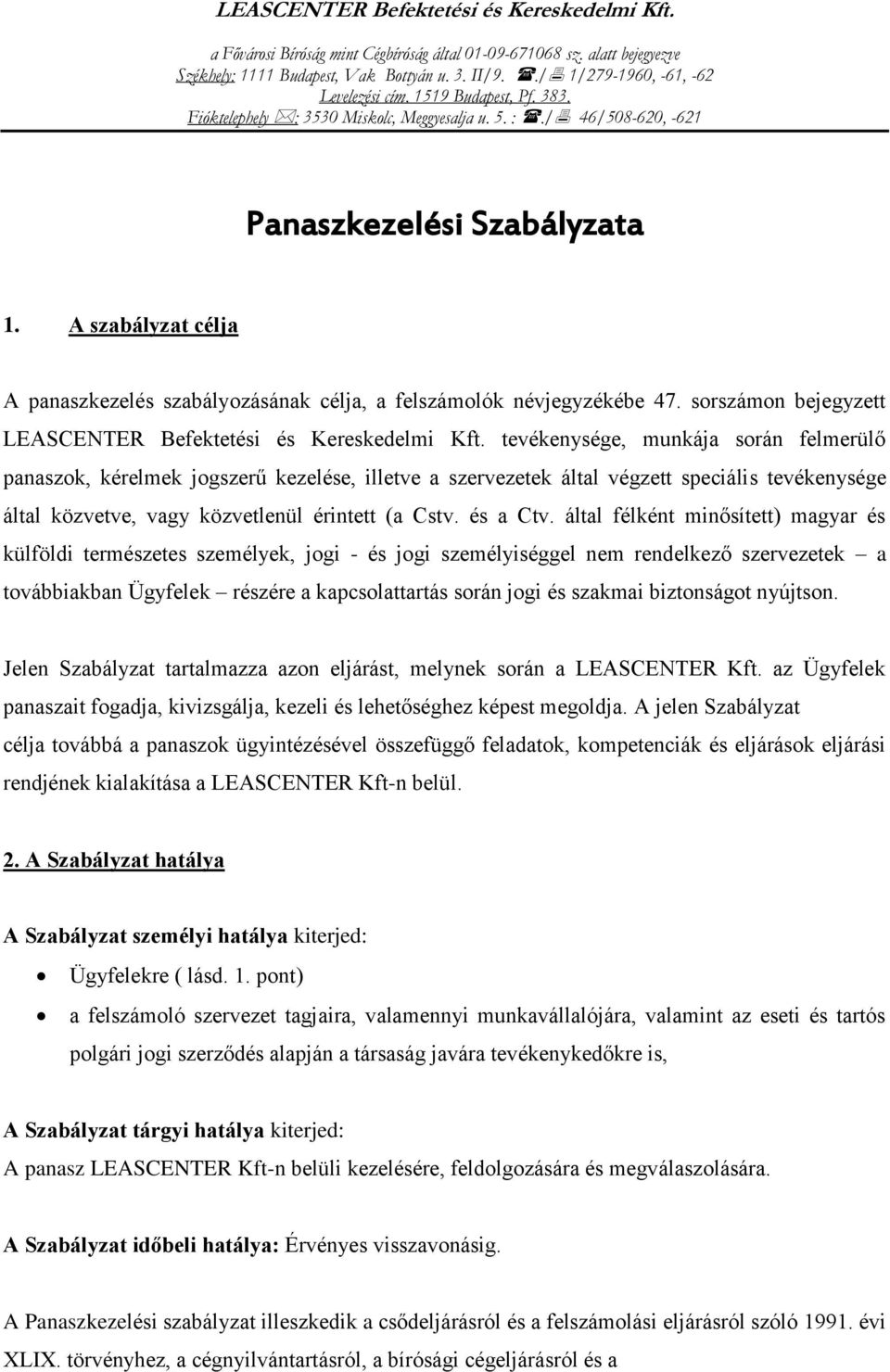 tevékenysége, munkája során felmerülő panaszok, kérelmek jogszerű kezelése, illetve a szervezetek által végzett speciális tevékenysége által közvetve, vagy közvetlenül érintett (a Cstv. és a Ctv.