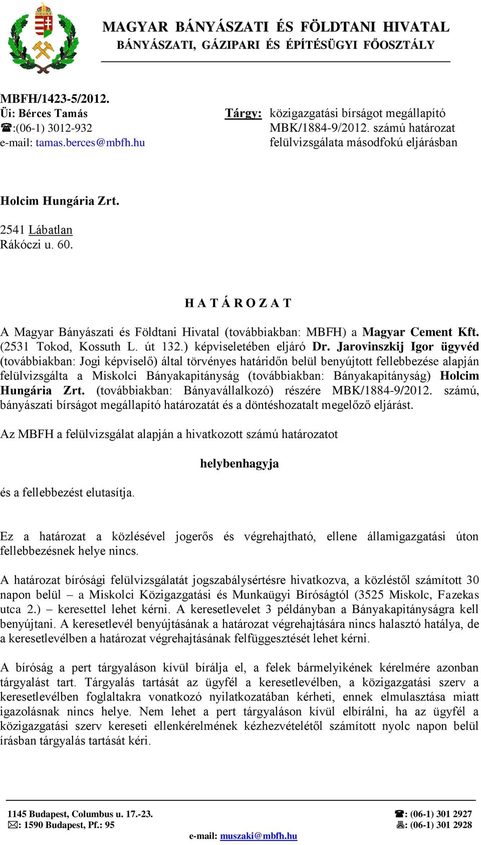 H A T Á R O Z A T A Magyar Bányászati és Földtani Hivatal (továbbiakban: MBFH) a Magyar Cement Kft. (2531 Tokod, Kossuth L. út 132.) képviseletében eljáró Dr.