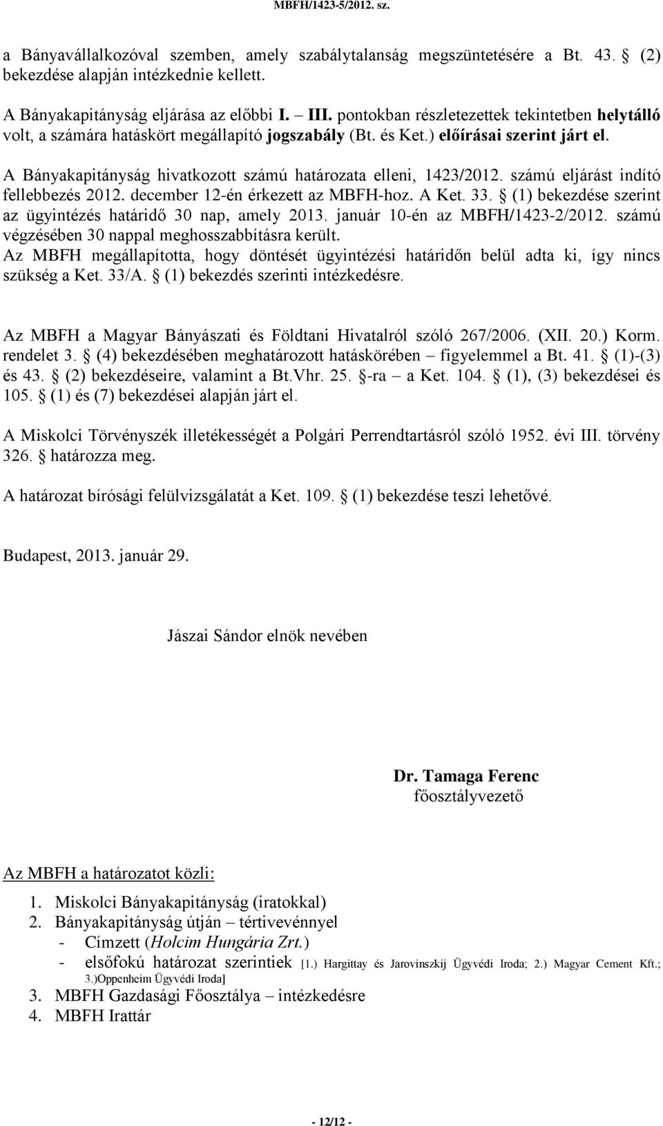 A Bányakapitányság hivatkozott számú határozata elleni, 1423/2012. számú eljárást indító fellebbezés 2012. december 12-én érkezett az MBFH-hoz. A Ket. 33.