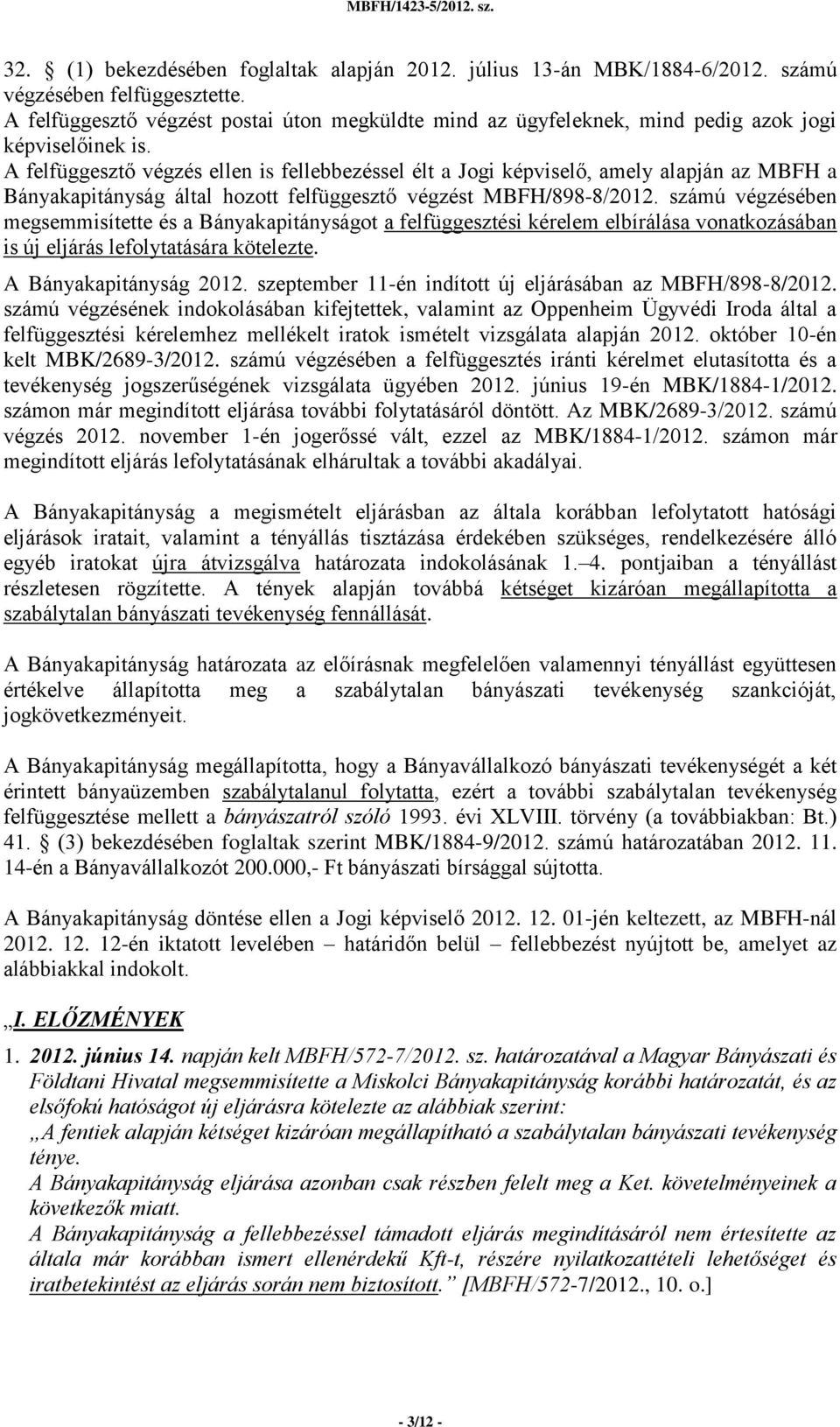 A felfüggesztő végzés ellen is fellebbezéssel élt a Jogi képviselő, amely alapján az MBFH a Bányakapitányság által hozott felfüggesztő végzést MBFH/898-8/2012.