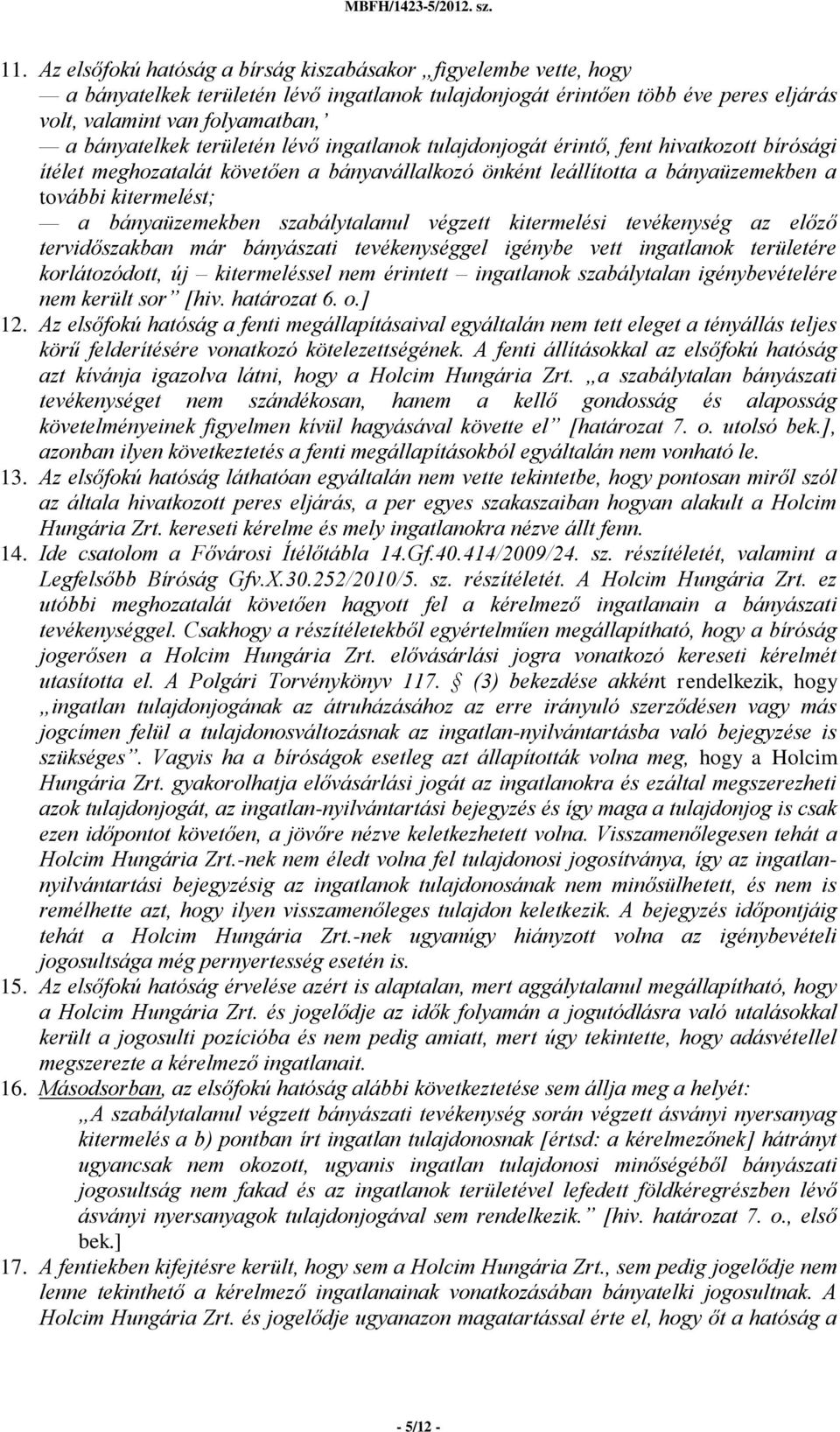 bányaüzemekben szabálytalanul végzett kitermelési tevékenység az előző tervidőszakban már bányászati tevékenységgel igénybe vett ingatlanok területére korlátozódott, új kitermeléssel nem érintett