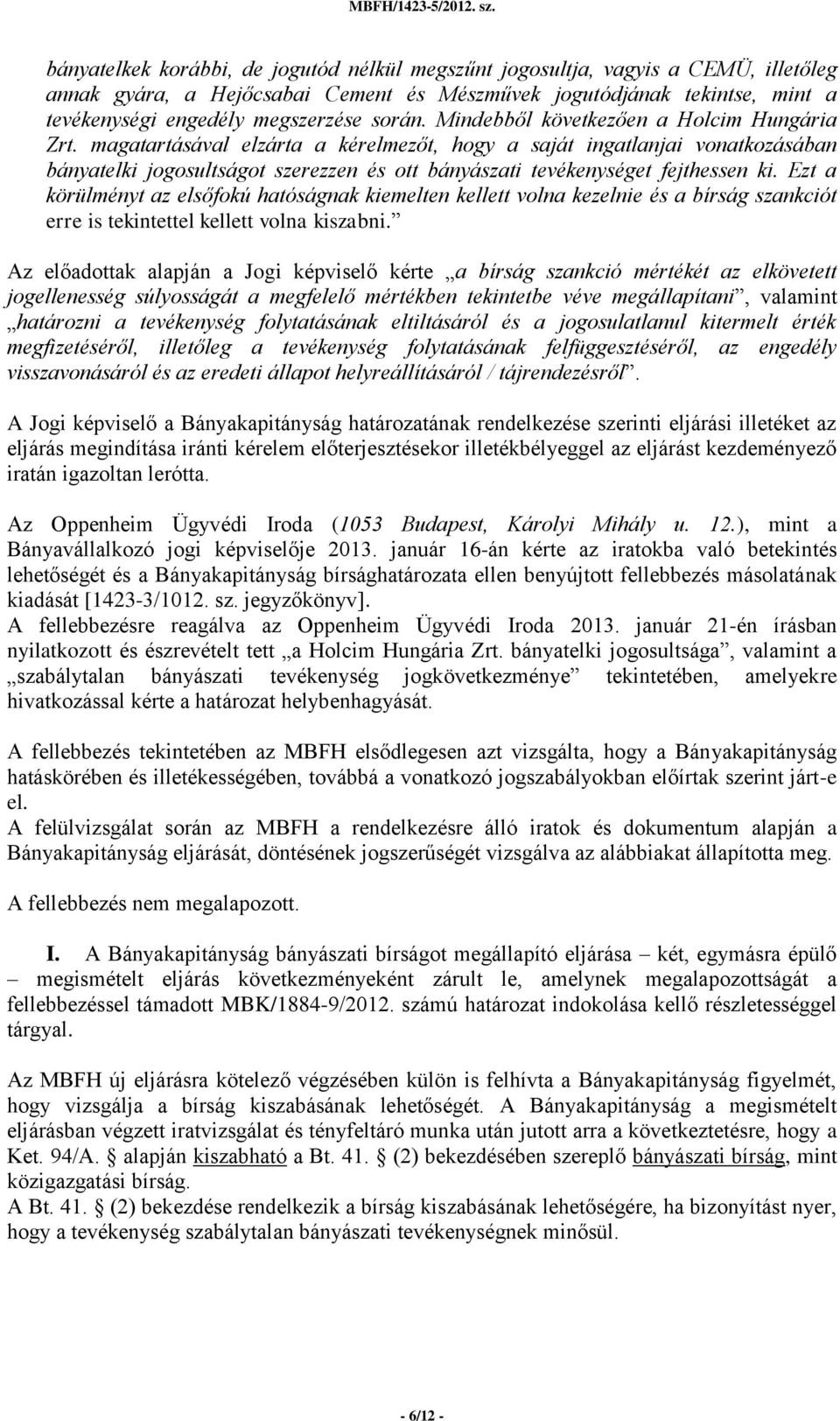 magatartásával elzárta a kérelmezőt, hogy a saját ingatlanjai vonatkozásában bányatelki jogosultságot szerezzen és ott bányászati tevékenységet fejthessen ki.