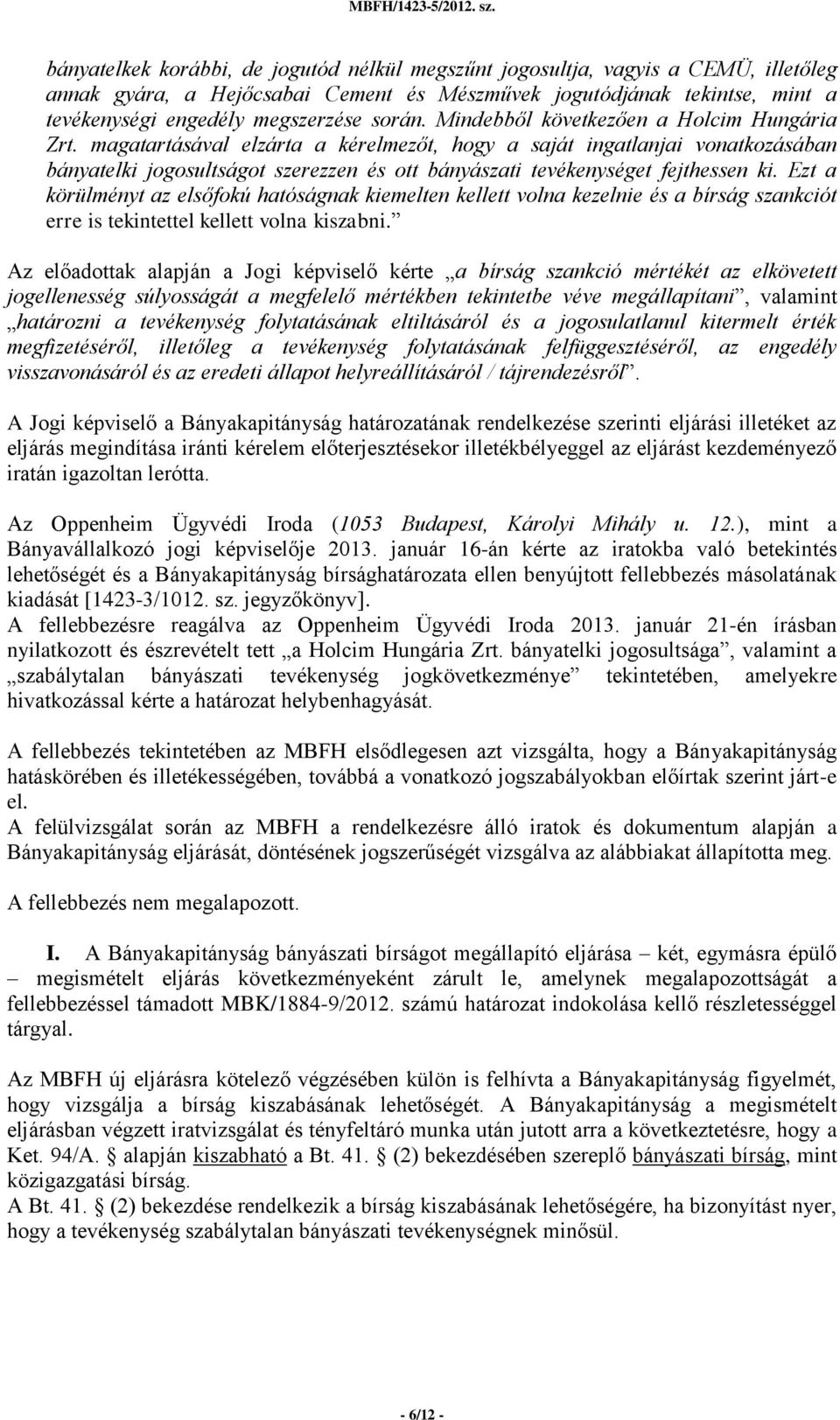 magatartásával elzárta a kérelmezőt, hogy a saját ingatlanjai vonatkozásában bányatelki jogosultságot szerezzen és ott bányászati tevékenységet fejthessen ki.