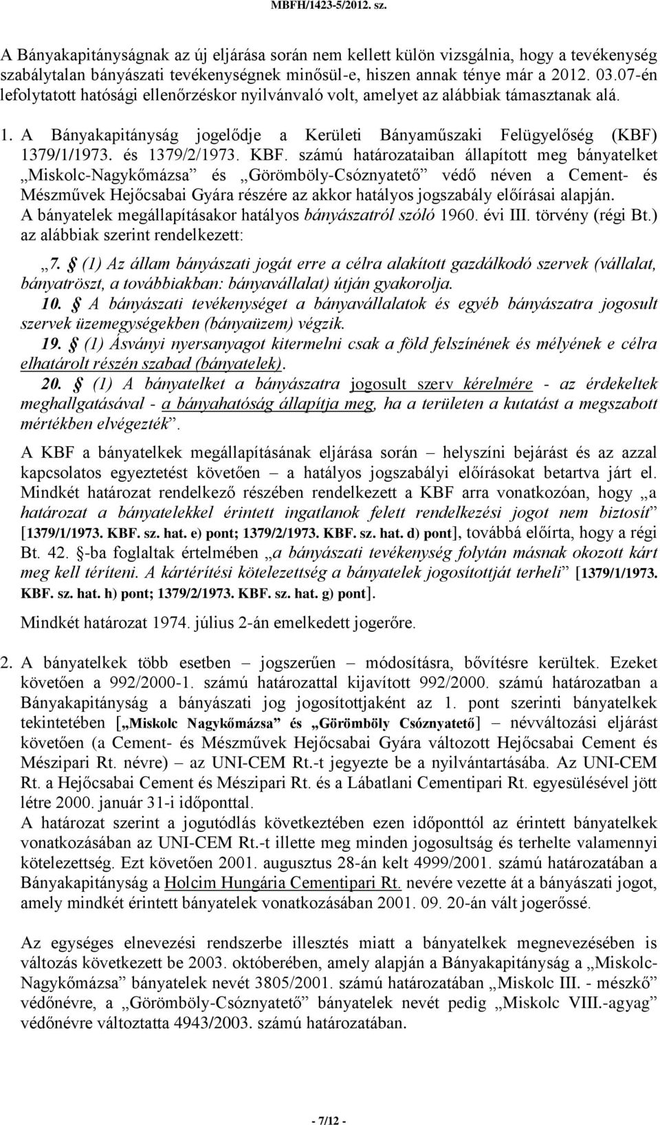 KBF. számú határozataiban állapított meg bányatelket Miskolc-Nagykőmázsa és Görömböly-Csóznyatető védő néven a Cement- és Mészművek Hejőcsabai Gyára részére az akkor hatályos jogszabály előírásai