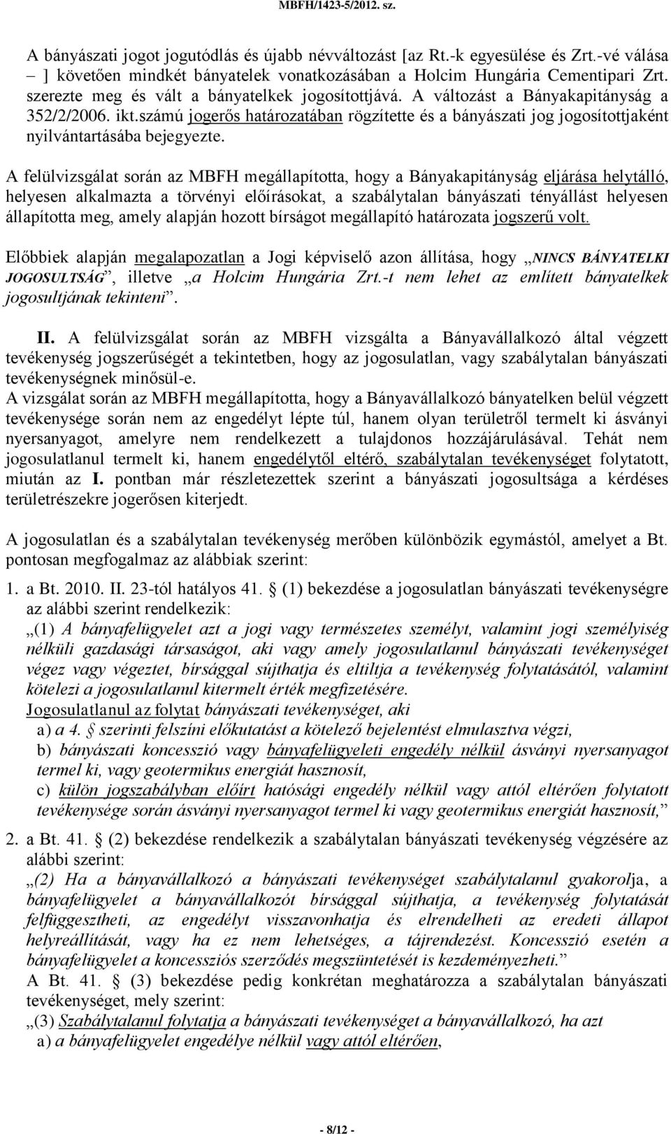 számú jogerős határozatában rögzítette és a bányászati jog jogosítottjaként nyilvántartásába bejegyezte.