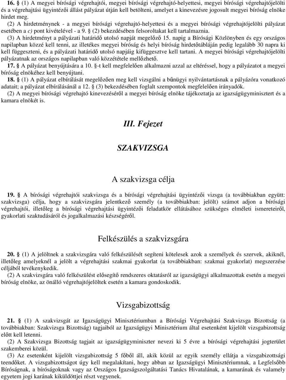 (2) A hirdetménynek - a megyei bírósági végrehajtó-helyettesi és a megyei bírósági végrehajtójelölti pályázat esetében a c) pont kivételével - a 9. (2) bekezdésében felsoroltakat kell tartalmaznia.