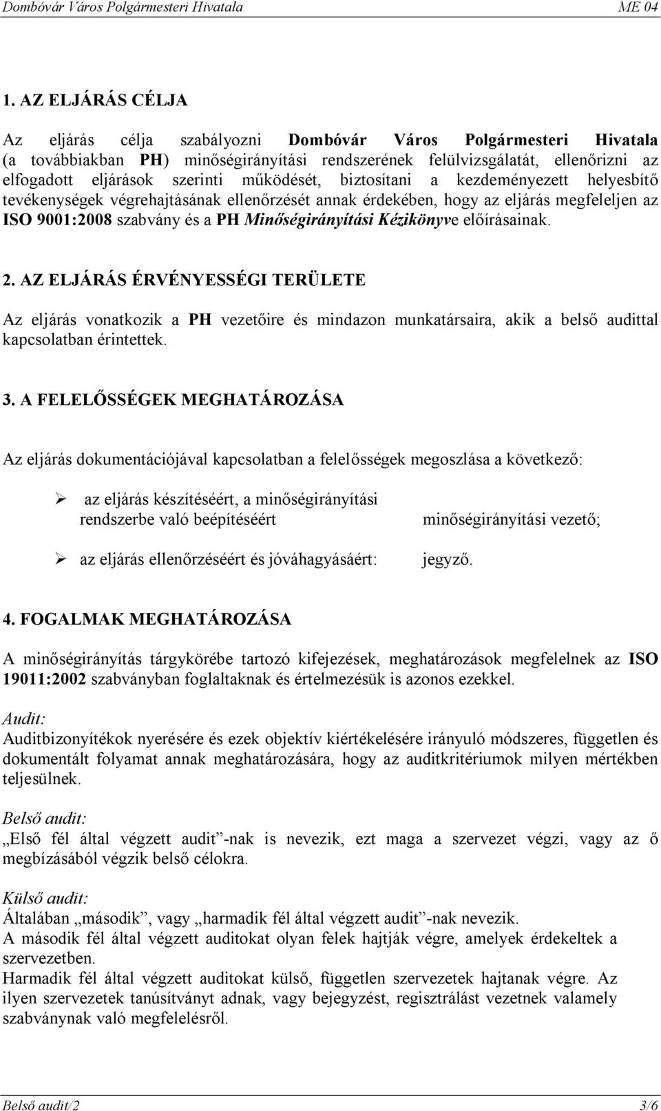 Kézikönyve előírásainak. 2. AZ ELJÁRÁS ÉRVÉNYESSÉGI TERÜLETE Az eljárás vonatkozik a PH vezetőire és mindazon munkatársaira, akik a belső audittal kapcsolatban érintettek. 3.