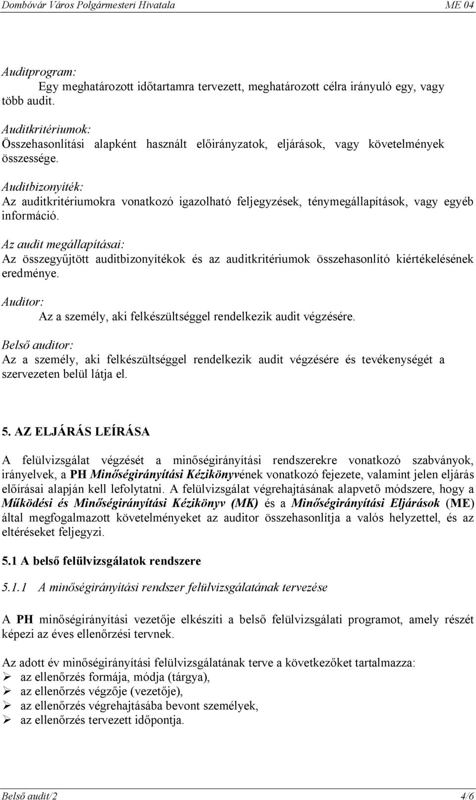 Auditbizonyíték: Az auditkritériumokra vonatkozó igazolható feljegyzések, ténymegállapítások, vagy egyéb információ.