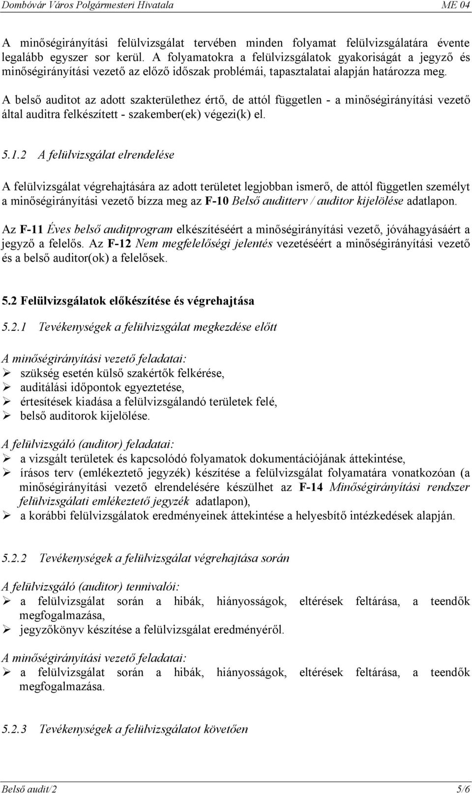 A belső auditot az adott szakterülethez értő, de attól független - a minőségirányítási vezető által auditra felkészített - szakember(ek) végezi(k) el. 5.1.